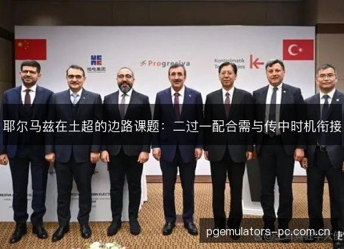 耶尔马兹在土超的边路课题：二过一配合需与传中时机衔接